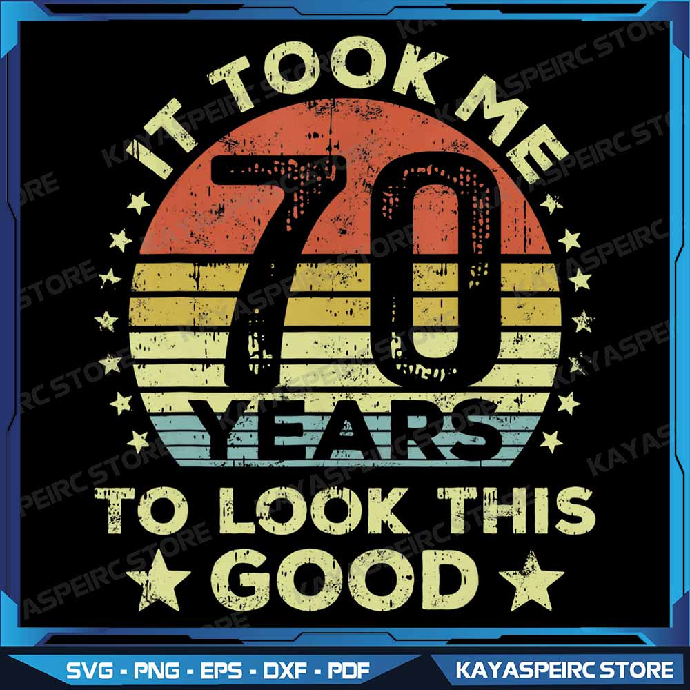 It Took Me 70 Years To Look This Good 70th Birthday Png 70th Birthday Png Vintage 70 Year Png 70 Bi 0
