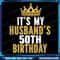 Its My Husbands 50th Birthday 50 Years Old Png 50th Birthday Man Png Birthday Man Png Its My Husb 0