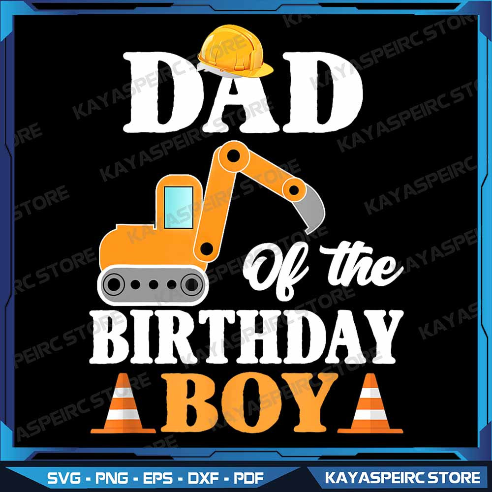 Construction Boys Birthday Party Dad Of The Birthday Boy Png Birthday Boy Png Birthday Png Construc 0