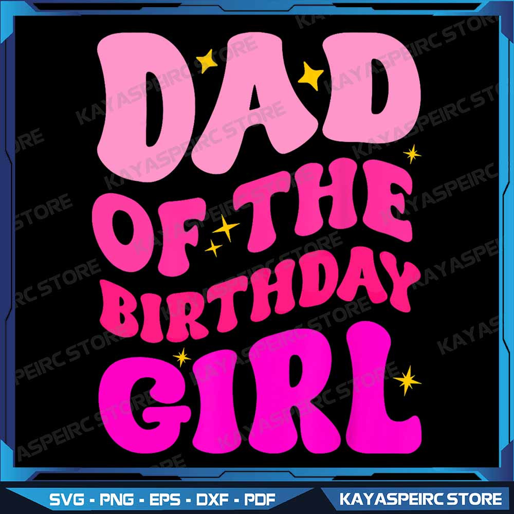 Dad Of The Birthday Girl Party Girls Daddy Birthday Party Png Birthday Girl Png Birthday Party Png 0