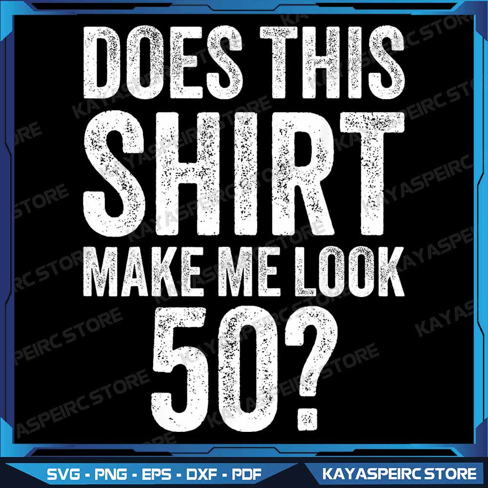 Vintage 50th Birthday Decorations Funny 50 Birthday Png Does This Shirt Make Me Look 50th Png 50th  0