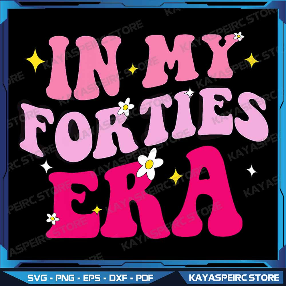 In My Forties Era Png In My 40s Era 40th Birthday 40 Years Old Png 40th Birthday Png In My Forties  0