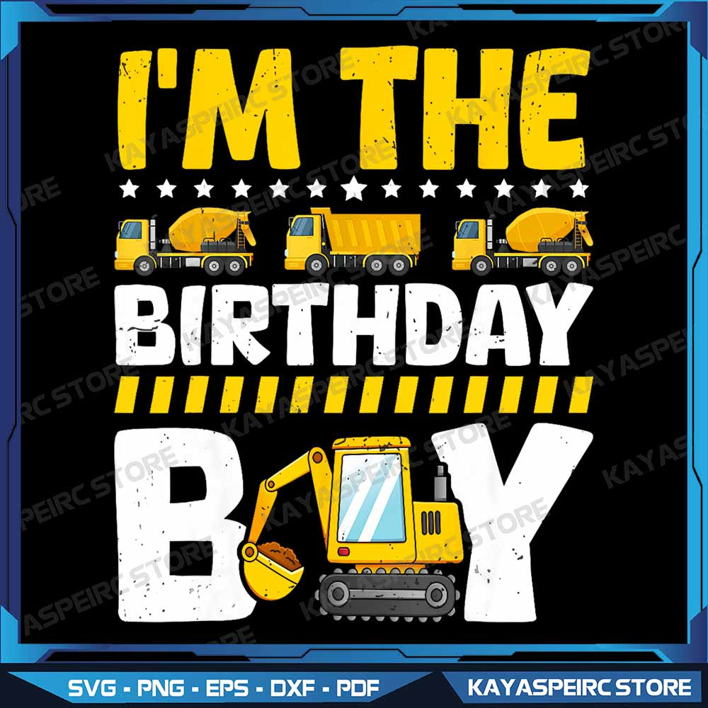 Im The Birthday Boy Construction Theme Party Matching Bday Png Construction Birthday Png Excavator  0