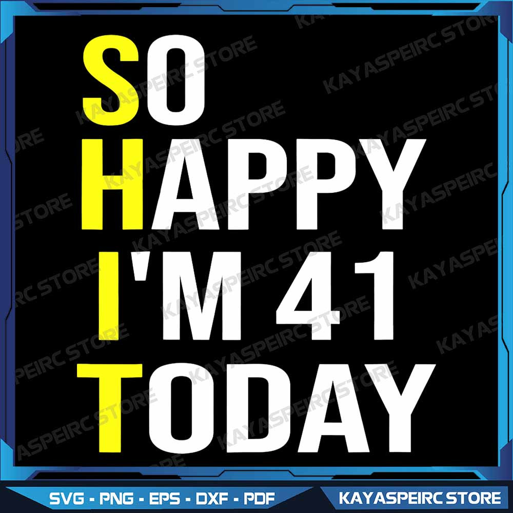 So Happy Im 41 Today Forty One Years Old 41st Birthday Png So Happy Im Forty One Digital Png Funny  0