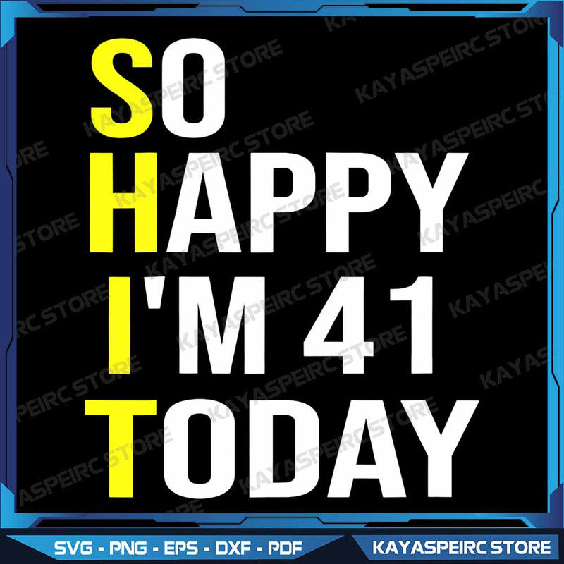 So Happy Im 41 Today Forty One Years Old 41st Birthday Png So Happy Im Forty One Digital Png Funny  0