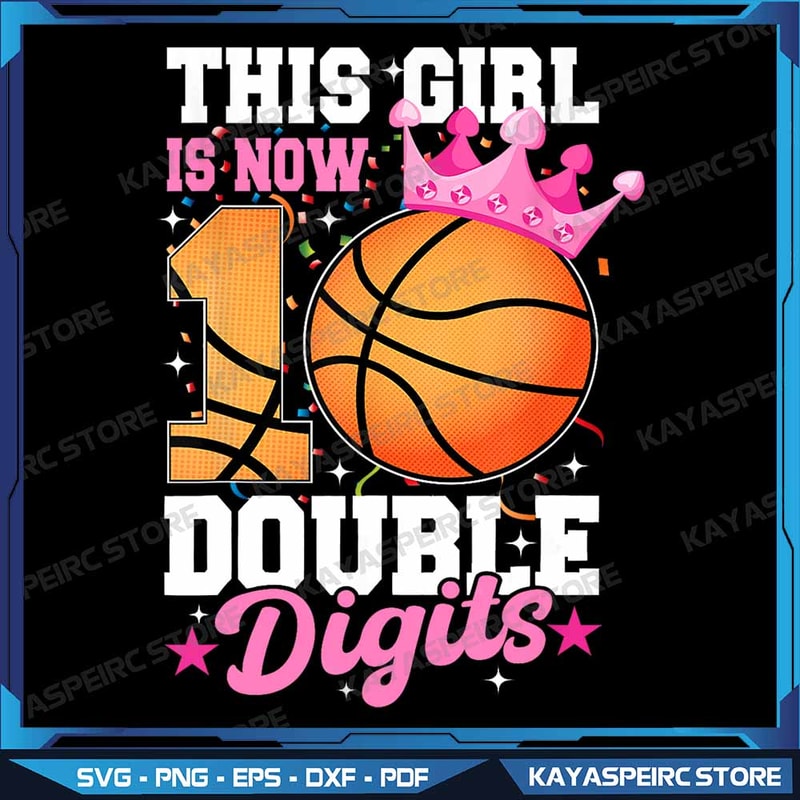 This Girl Now 10 Double Digits Basketball 10 Year Birthday Png This Girl Is Now 10 Double Png 10th 0