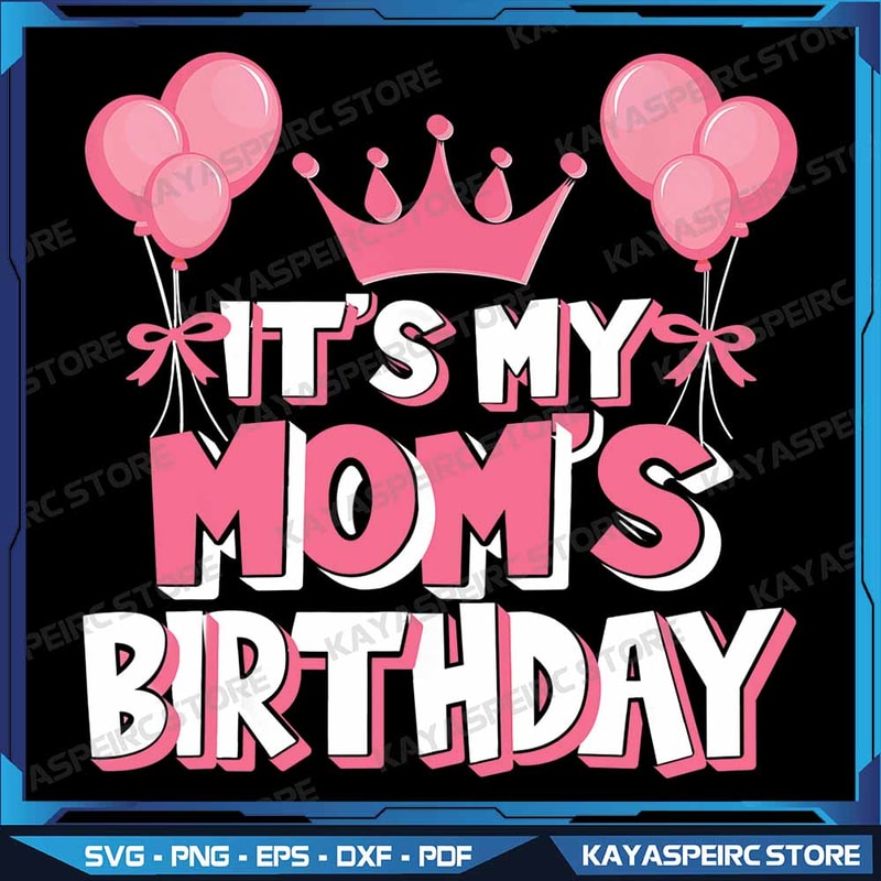 Its My Moms Birthday Celebration Png Mom Birthday Png Mommy Of The Birthday Png Its My Moms Birthda 0