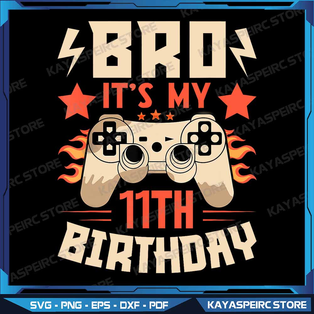 Bro It Is My 11th Birthday Boy 11 Year Old Eleven Gamer Png Birthday Boy 11 Years Old Png 11th Birt 0