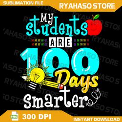 my students are 100 days smarter png, 100 days of school teacher png, 100 days of school png, 100 days teacher shirt png