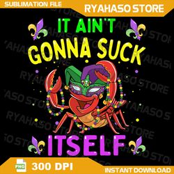 it aint gonna suck itself crawfish funny mardi gras long sleeve png, crayfish png, mardi gras png, louisiana png