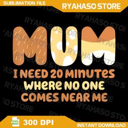 mom says i need 20 minutes where no one comes near me png, bluey bingo family png, bluey family png, cool dad club png,