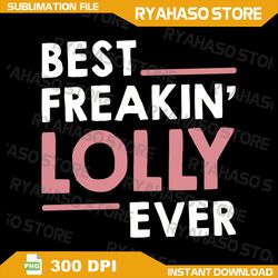 lolly idea for grandma mothers day best freakin' lolly ever png, lolly png, sublimation designs, best lolly ever tee