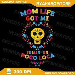 womens mom life get me feeling un poco loco mothers day gift png, coco png, funny png, un popo loco quarentine life got