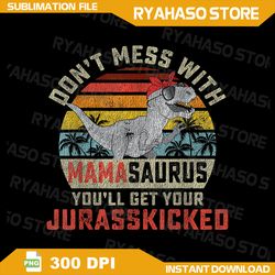 dont mess with mamasaurus youll get jurasskicked mothers day png, grandmasaurus png, best grandma png, mothers png