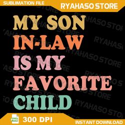 my son in law is my favorite child png, mothers day mother in law png, funny son png, gift for mother in law, mother