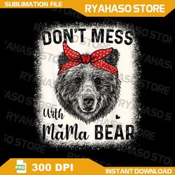 don't mess with mama bear funny mom bleached mothers day png, mom png, mothers day png, bear png, mama png, mom life png