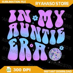 in my auntie era baby announcement my first mothers day png, auntie png, aunt png, gift for aunts, aunt gift, cool aunt,