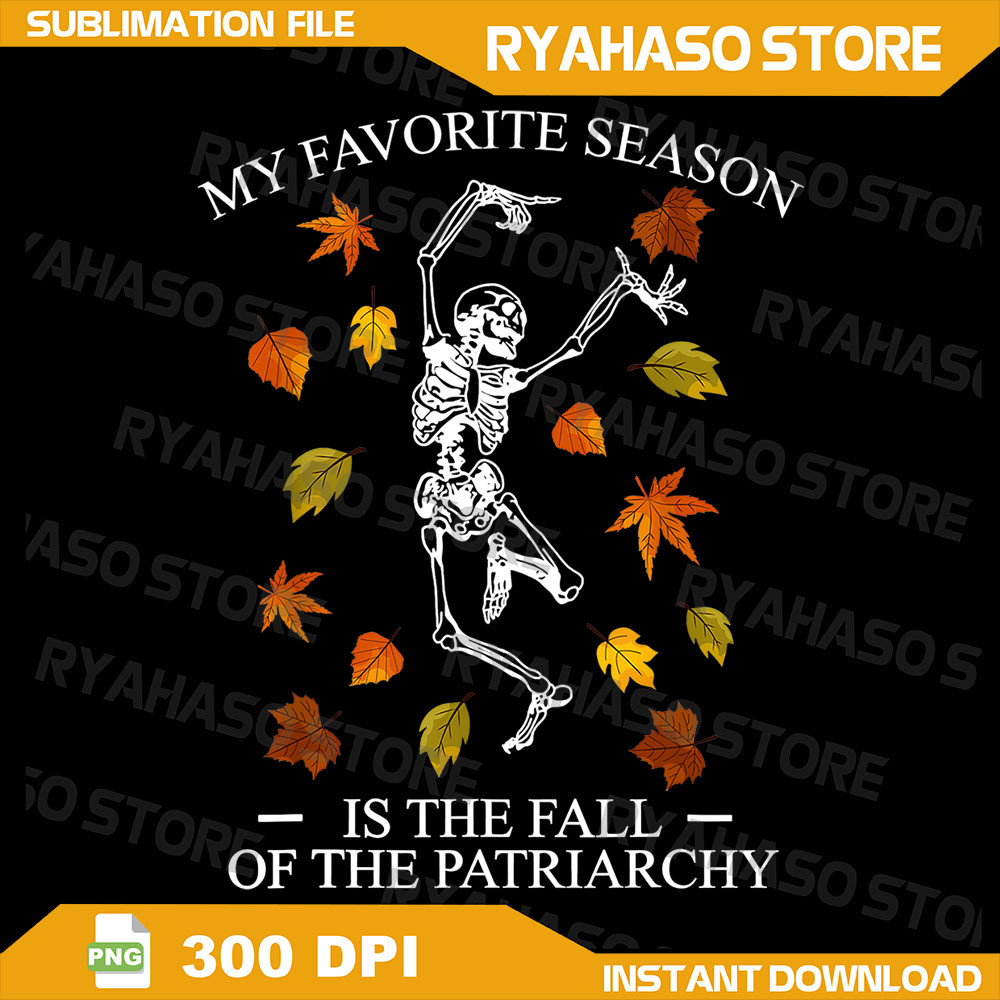 My Favorite Season Is Fall Of The Patriarchy Skeleton Autumn Png The Fall Of The Patriarchy Png Patriarchy Png 0