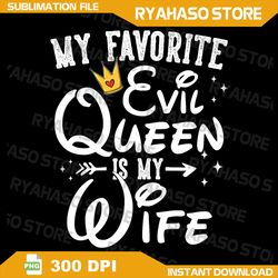 my favorite evil queen is my wife png, halloween png, funny halloween quotes, villain wife, villains wicked, villain png