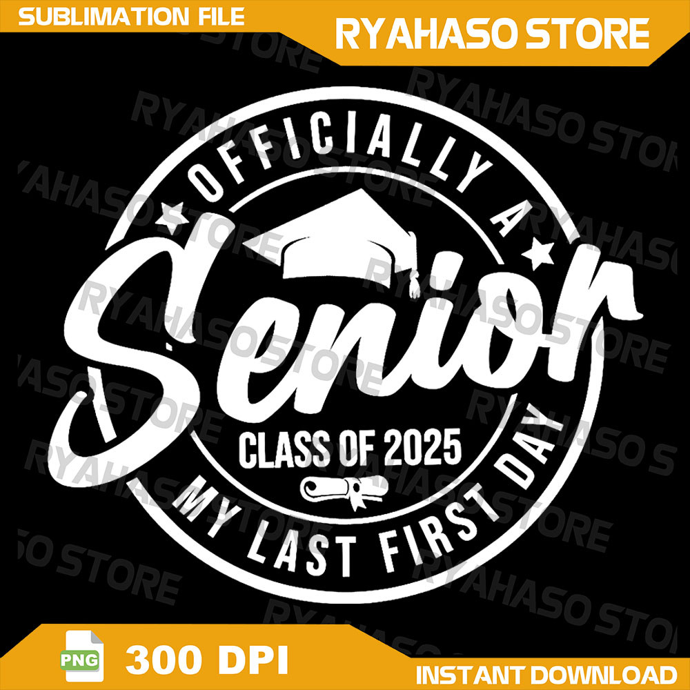 Officially A Senior 2025 My Last First Day Class Of 2025 Png Class Of 2025 PNGBack To School PngDigital Sublimation 0