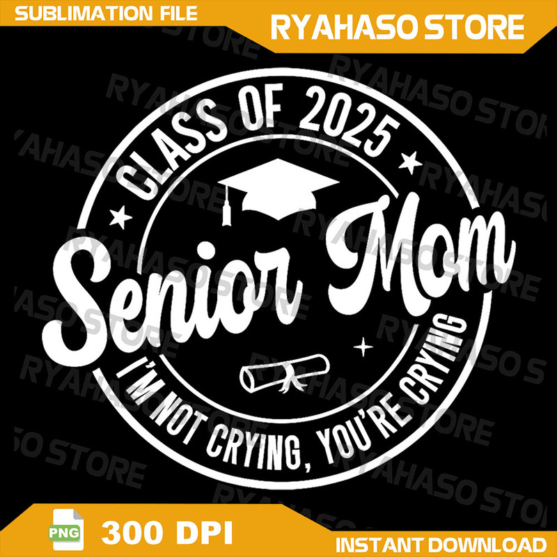 Proud Senior Mom Class Of 2025 Im Not Crying Youre Crying Png Im Not Crying Youre Crying Png Senior 2025 Png 0