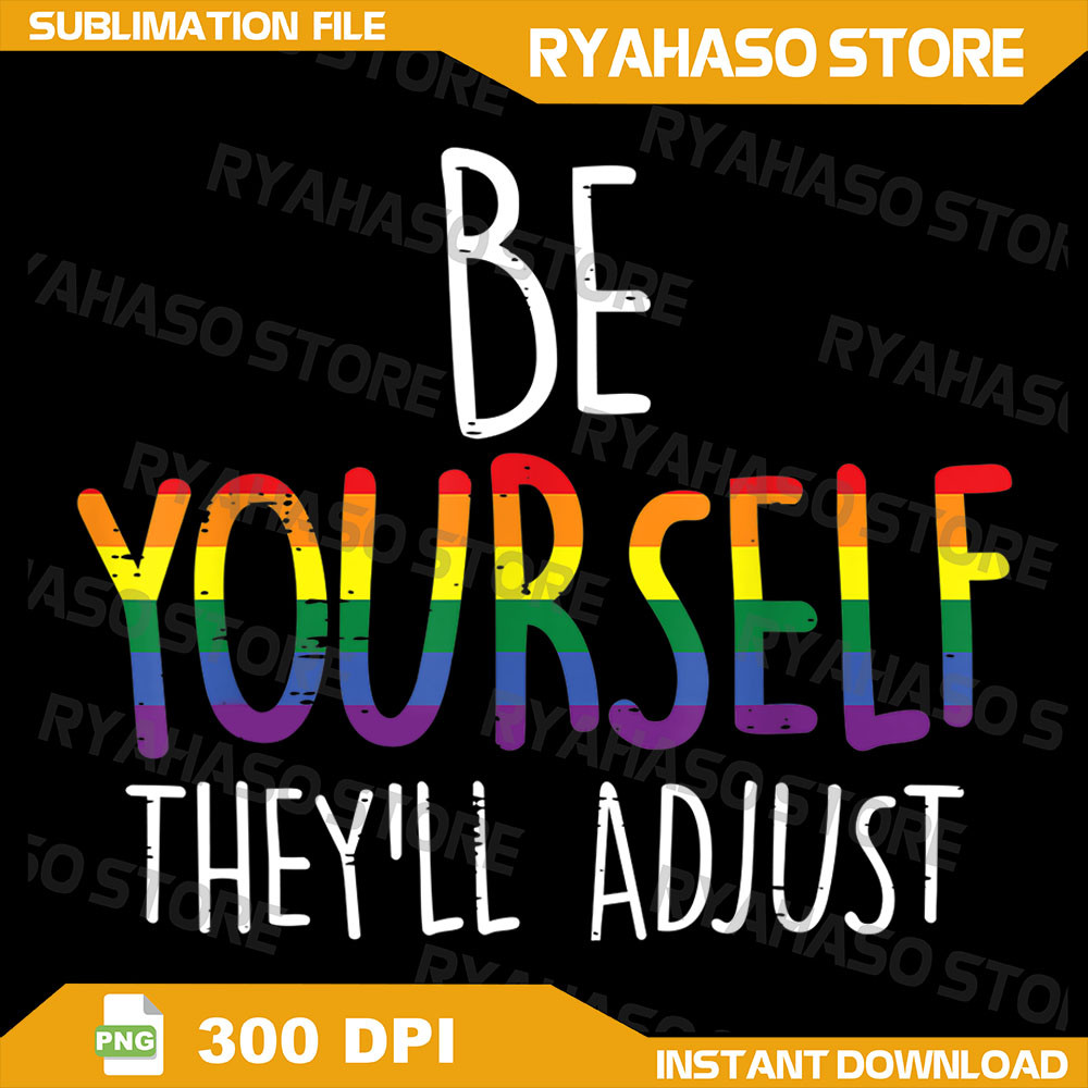Be Yourself Theyll Adjust Png LGBTQ Rainbow Flag Gay Pride Ally Png Gay Pride Png Lgbt Png Rainbow Png Gay Png 0