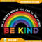 In A World Where You Can Be Anything Png Be Kind Gay Pride LGBT Png Be Kind Rainbow Png Be Kind Png Kindness Png 0