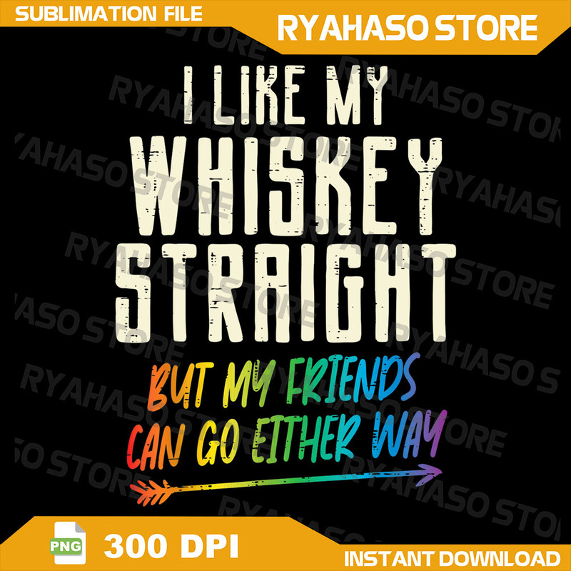 Like My Whiskey Straight Friends LGBTQ Gay Pride Proud Ally Png Pride Flag LGBT Png Pride Lesbian Pride Lesbian Png 0