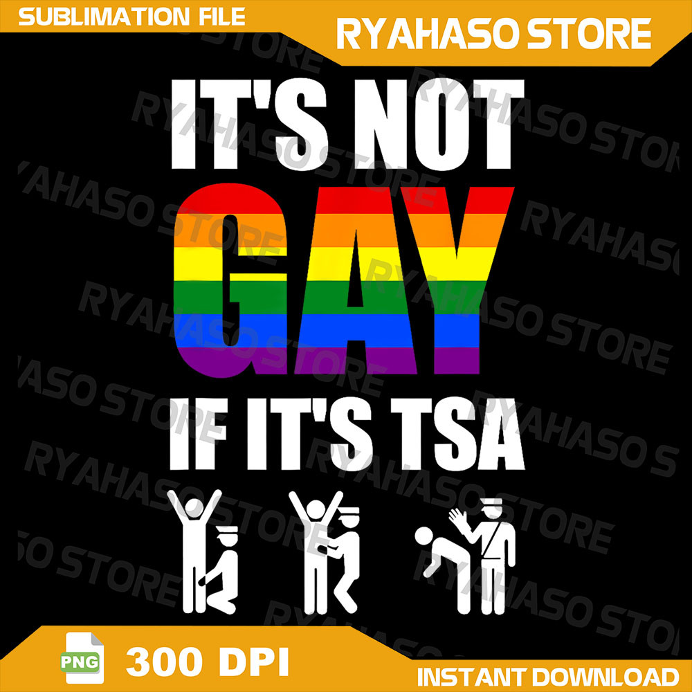 It Is Not Gay If It Is TSA Funny Security Airline Air Travel Png Funny Gay PNG Pride Month Png Gay Pride PNG LGBT 0