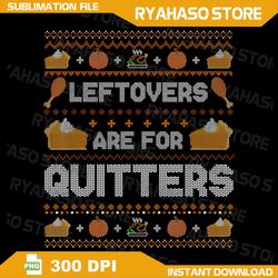 ugly thanksgiving christmas png, leftovers for quitters png, thanksgiving png, leftovers for quitters png, funny ugly