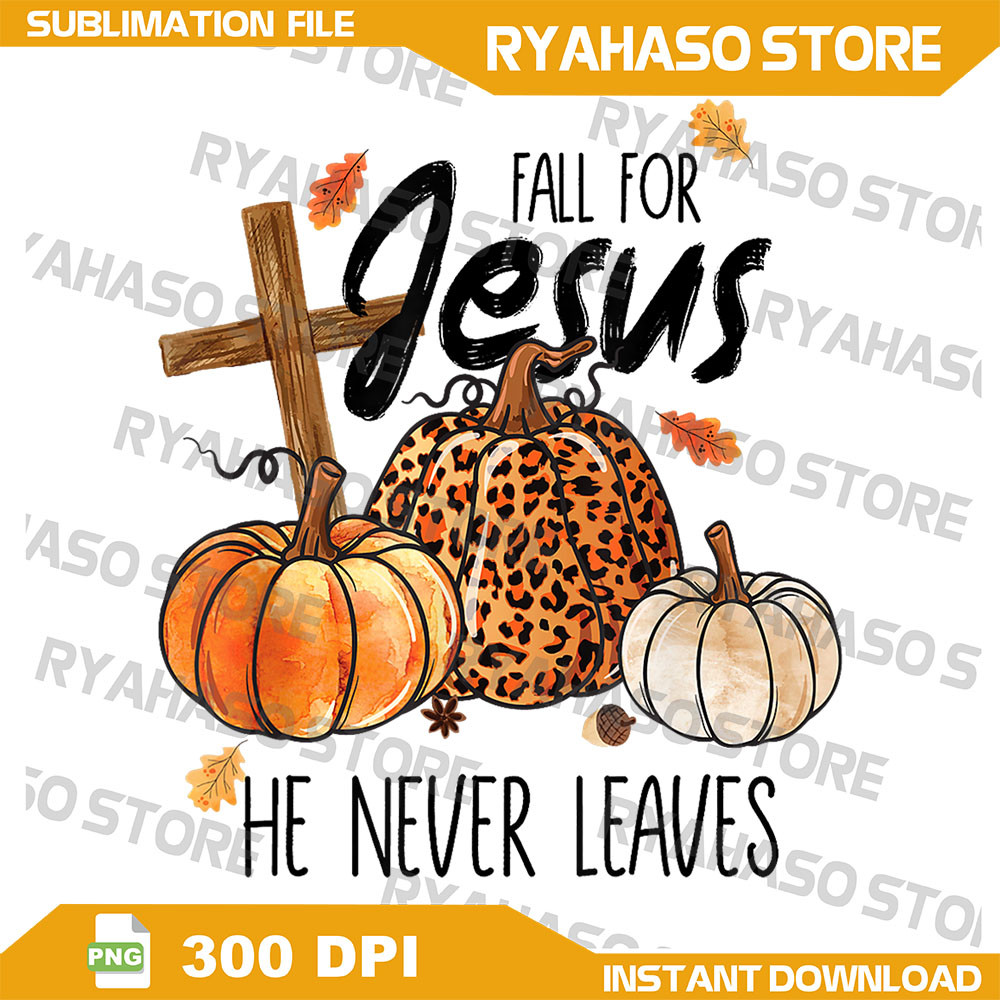 Fall For Jesus He Never Leaves Thanksgiving Autumn Png Sublimation Fall For Jesus Pumpkins Download 0