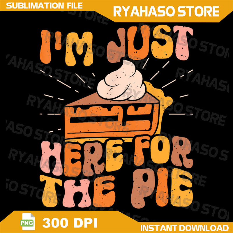 Im Just Here For The Pie Pumpkin Pie Thanksgiving Day Funny Png Pumpkin Pie Png Retro Fall PngThank 0