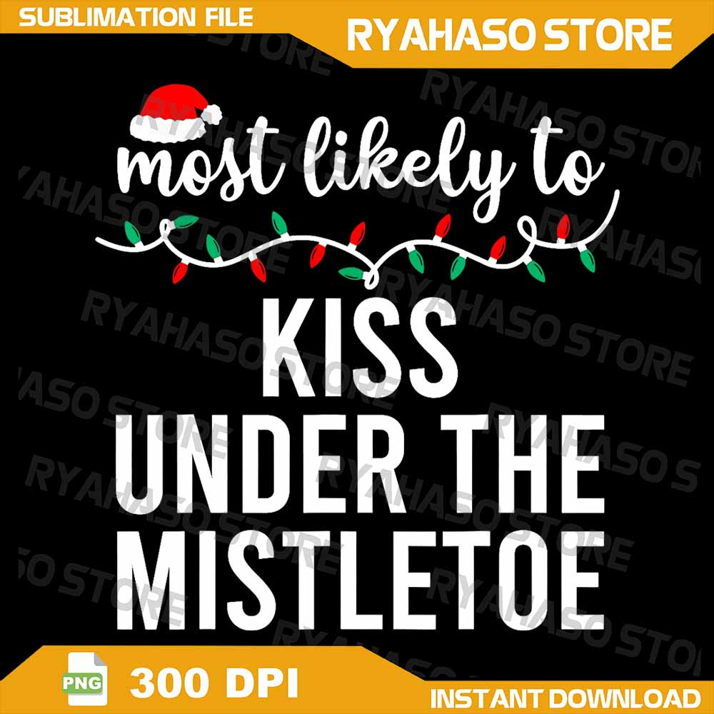 Most Likely To Kiss Under The Mistletoe Png Merry Christmas Png Most Likely To Kiss Png Funny Chris 0