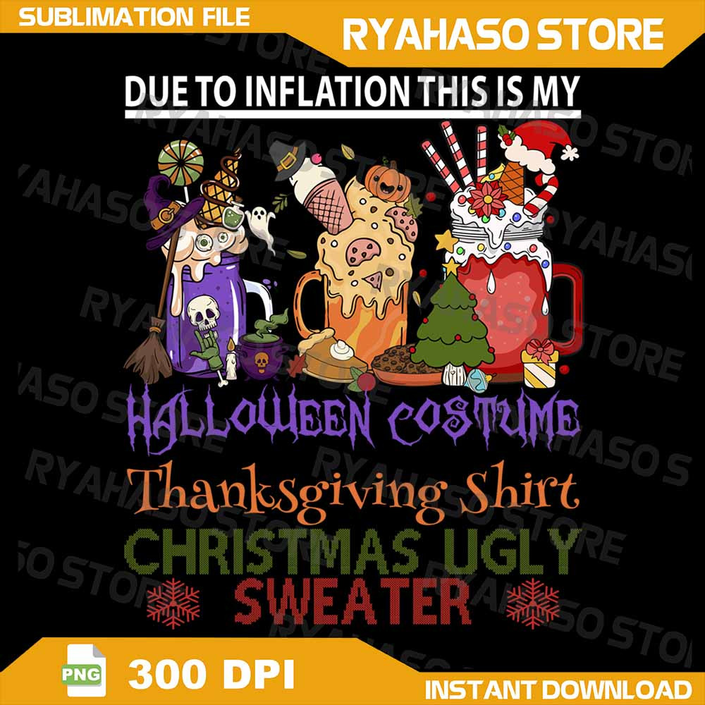 Due To Inflation This Is My Halloween Thanksgiving Christmas Png Merry Christmas Png This Is My Ugl 0