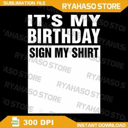 it's my birthday sign my png, funny gifts png, sign my png, birthday gift party png, birthday party png,it's my birthday