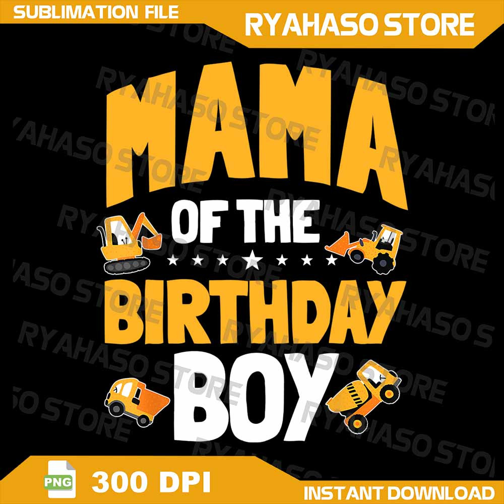 Mama Of The Birthday Boy Png Construction Worker Birthday Party Png Construction Birthday Png Mothe 0