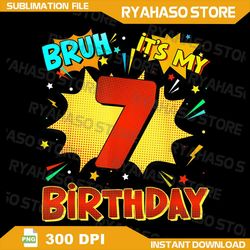 bruh it's my 7th birthday 7 year old png, comic birthday party png, bruh it's my 7th birthday png, retro 7 year old png