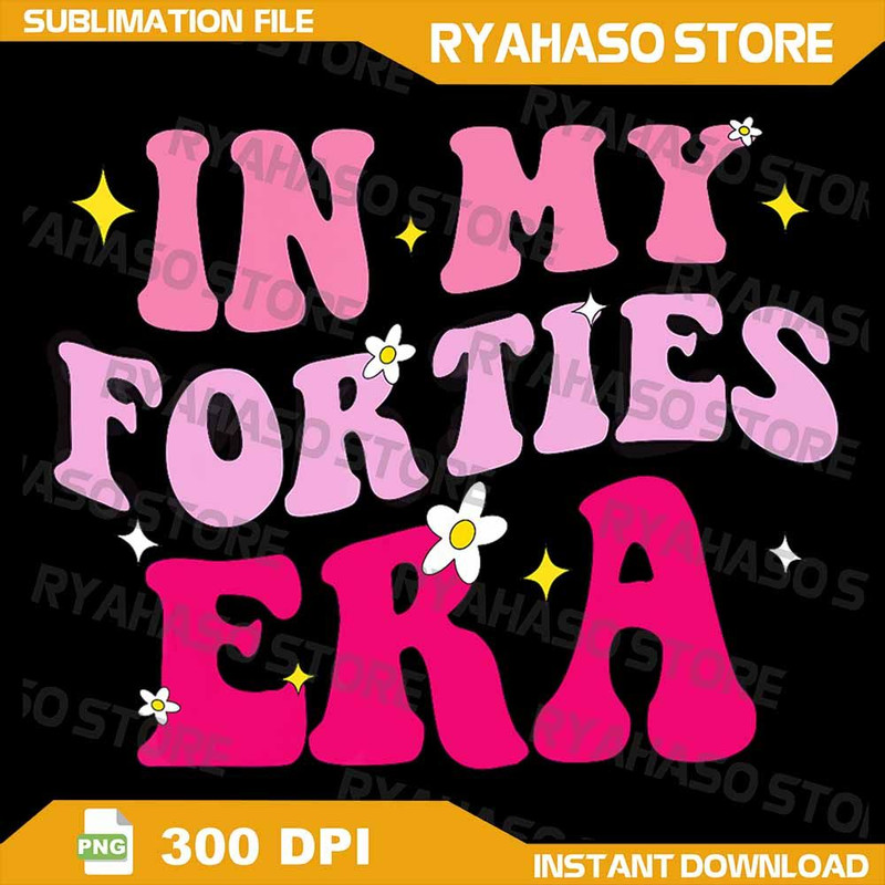 In My Forties Era Png In My 40s Era 40th Birthday 40 Years Old Png 40th Birthday Png In My Forties 0