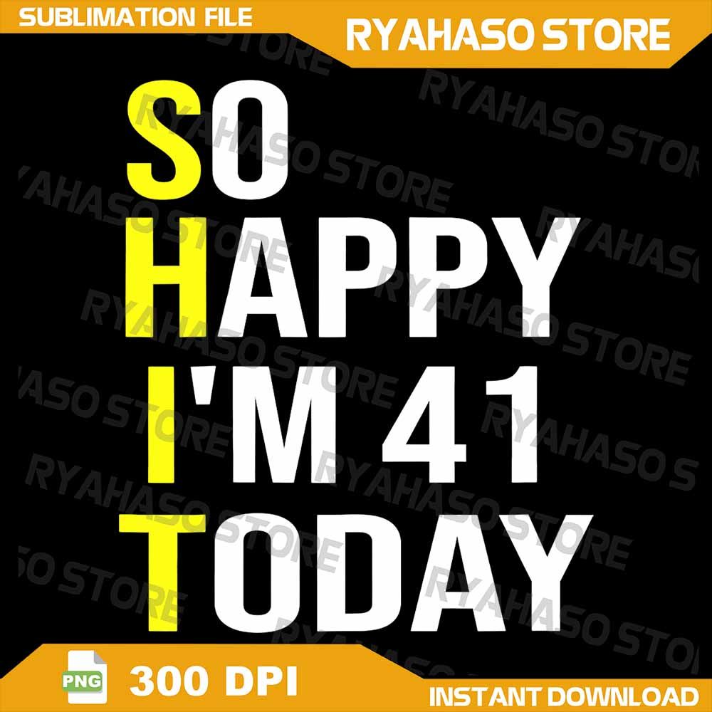 So Happy Im 41 Today Forty One Years Old 41st Birthday Png So Happy Im Forty One Digital Png Funny 0