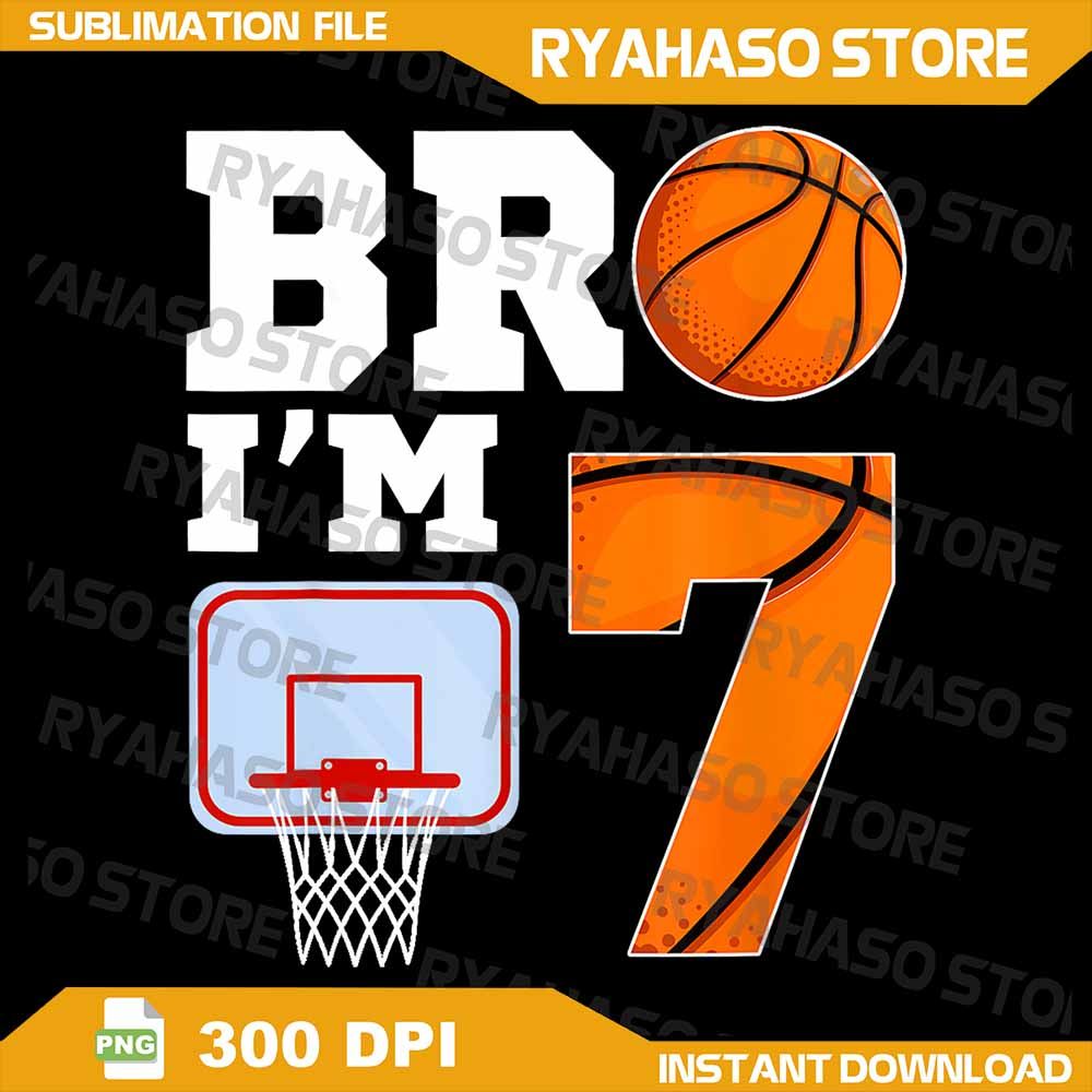 Bro Im 7 Year Old Basketball Theme 7th Boy Birthday Png Basketball 7th Birthday Png 7th Birthday Pn 0