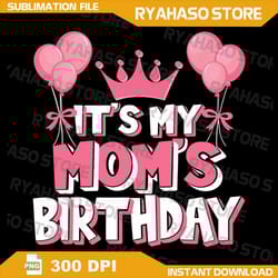 it's my mom's birthday celebration png, mom birthday png, mommy of the birthday png, it's my mom's birthday, children