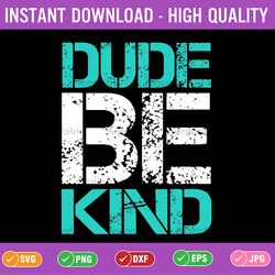 dude be kind anti bullying awareness teacher svg, autism awareness png, digital download