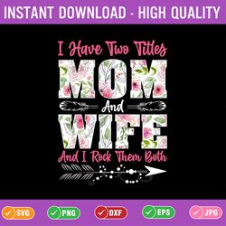 i have two titles mom and wife png, best wife mother's day png, and i rock them both, mother's day png, cute mother's da