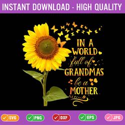 in a world full of grandmas be a motherpng, happy mother's day png, mother png, sunflower png