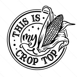 This Is My Crop Top Svg, Corn Svg, Coutry Girl Svg, Crops Svg, Country Svg, Farming Svg, Funny Crop Svg, Crop Top Png