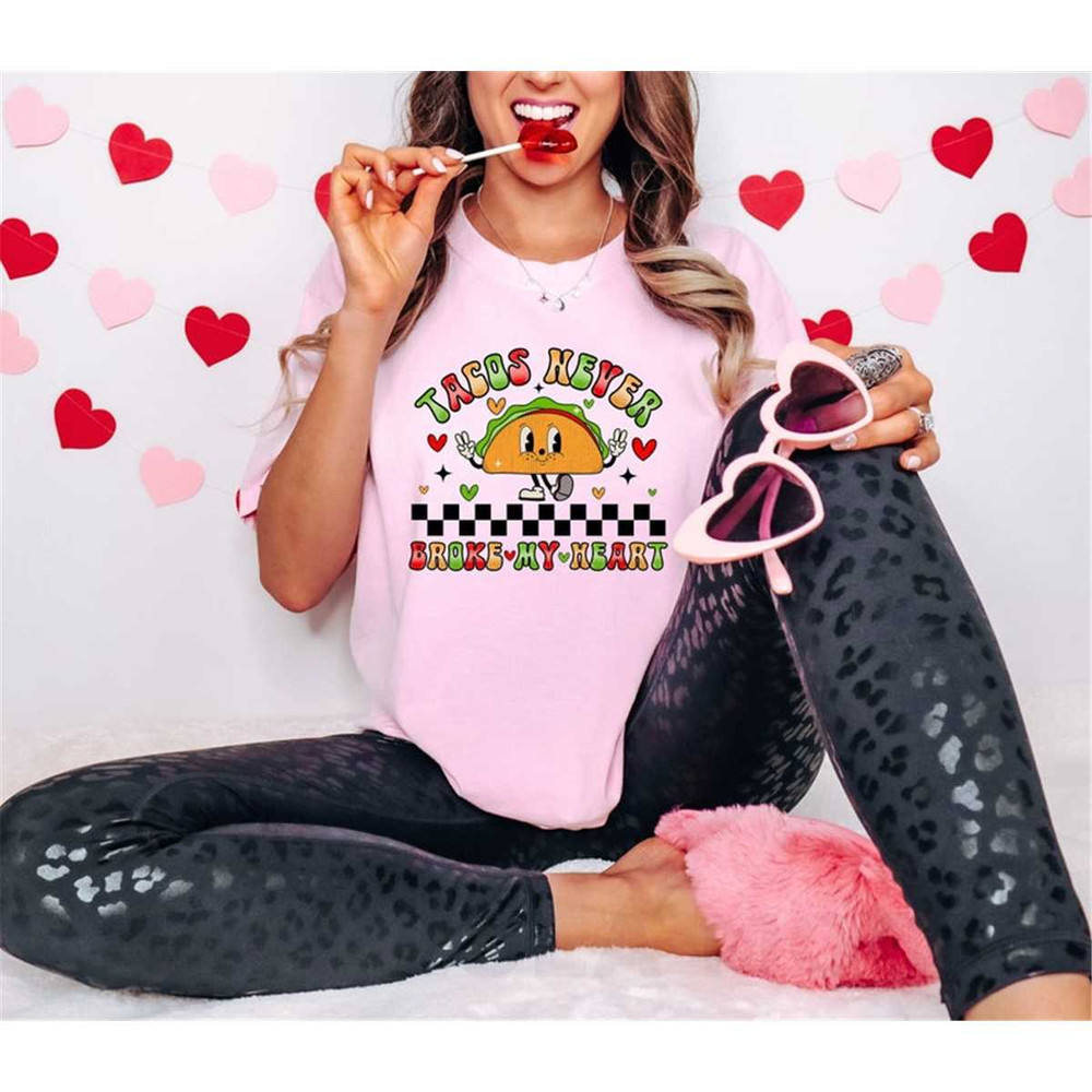MR-3052023155854-tacos-never-broke-my-heart-shirt-valentines-day-shirt-funny-image-1.jpg