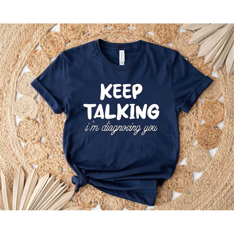 MR-3052023164756-keep-talking-im-diagnosing-you-shirt-sarcastic-shirt-image-1.jpg