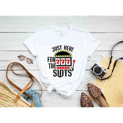 just here for the slots casino t shirt vegas trip 2023 vegas