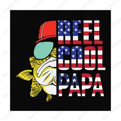 reel cool papasvg, fathers day svg, independence svg, fishing grandpa svg, grandpa svg, papa svg, dad svg, fishing svg,