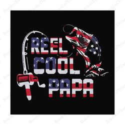 reel cool papa svg, fathers day svg, independence svg, fishing grandpa svg, grandpa svg, papa svg, dad svg, fishing svg,